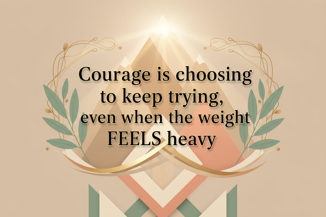 "Courage is choosing to keep trying, even when the weight feels heavy"