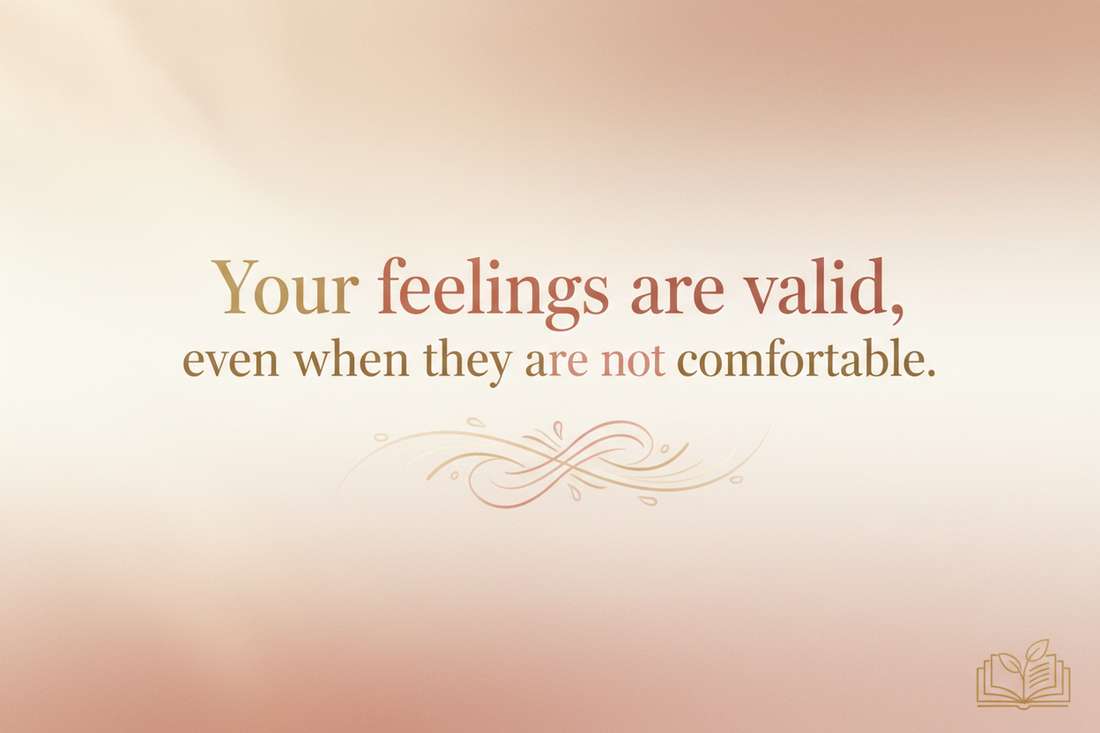 "Your feelings are valid, even when they’re uncomfortable”
