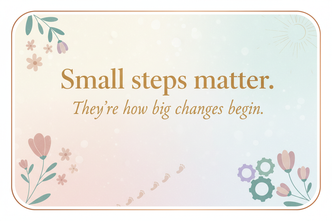 "Small steps matter. They’re how big changes begin."