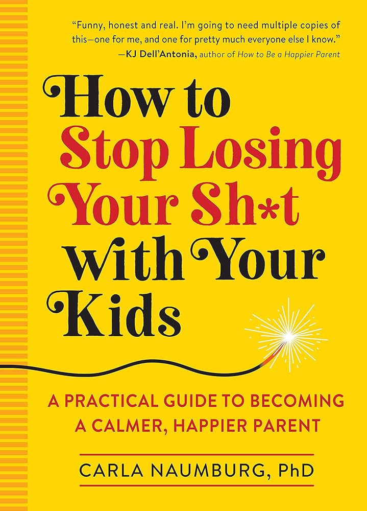 How to Stop Losing Your Sh*t with Your Kids: A Practical Guide to Becoming a Calmer, Happier Parent cover image