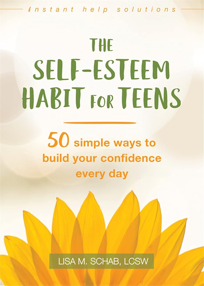 The Self-Esteem Habit for Teens: 50 Simple Ways to Build Your Confidence Every Day (The Instant Help Solutions Series) cover image