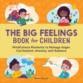 The Big Feelings Book for Children: Mindfulness Moments to Manage Anger, Excitement, Anxiety, and Sadness cover image