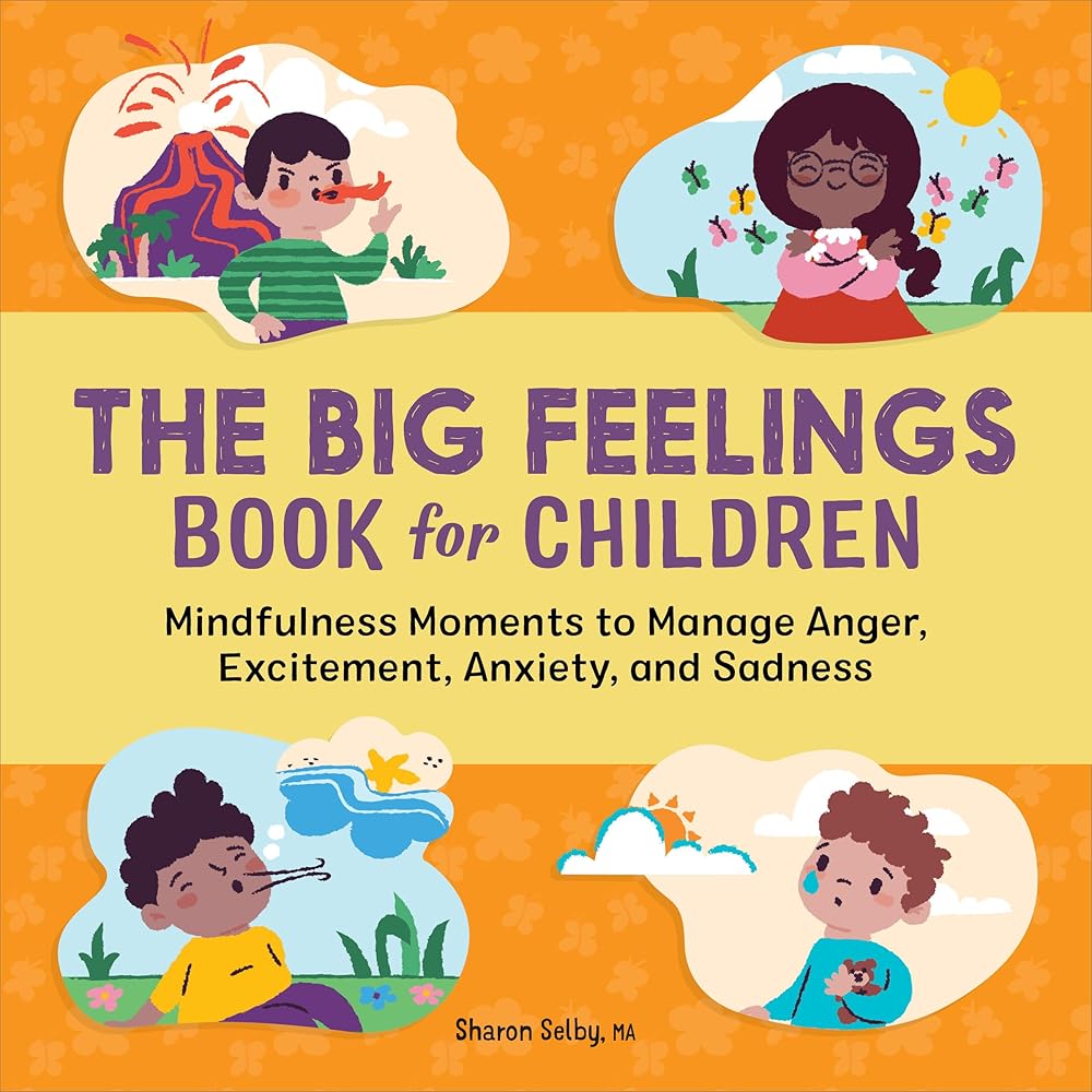 The Big Feelings Book for Children: Mindfulness Moments to Manage Anger, Excitement, Anxiety, and Sadness cover image