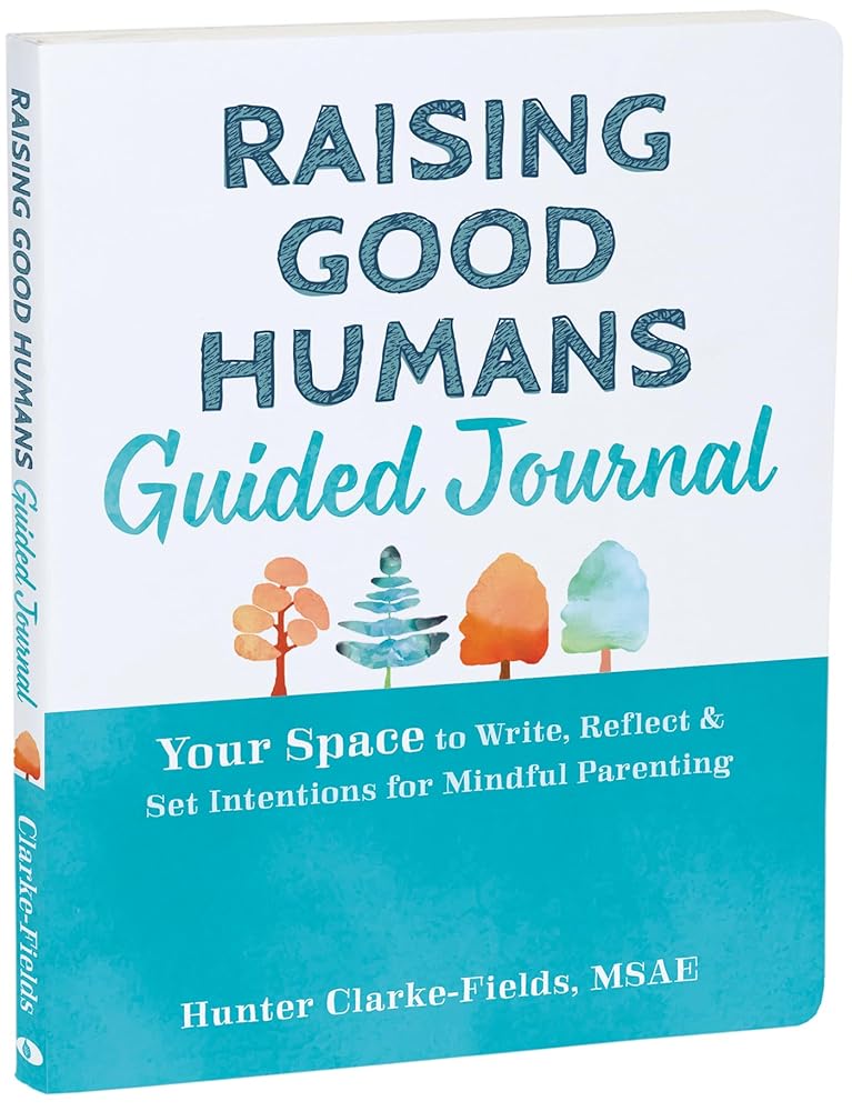 Raising Good Humans Guided Journal: Your Space to Write, Reflect, and Set Intentions for Mindful Parenting (The New Harbinger Journals for Change Series) cover image
