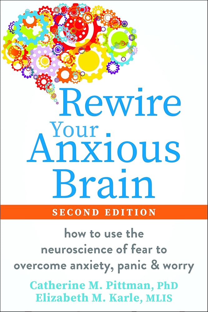 Rewire Your Anxious Brain: How to Use the Neuroscience of Fear to Overcome Anxiety, Panic, and Worry cover image