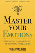 Master Your Emotions: A Practical Guide to Overcome Negativity and Better Manage Your Feelings (Mastery Series) cover image