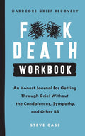 Hardcore Grief Recovery Workbook: An Honest Journal for Getting through Grief without the Condolences, Sympathy, and Other BS (F*ck Death) cover image