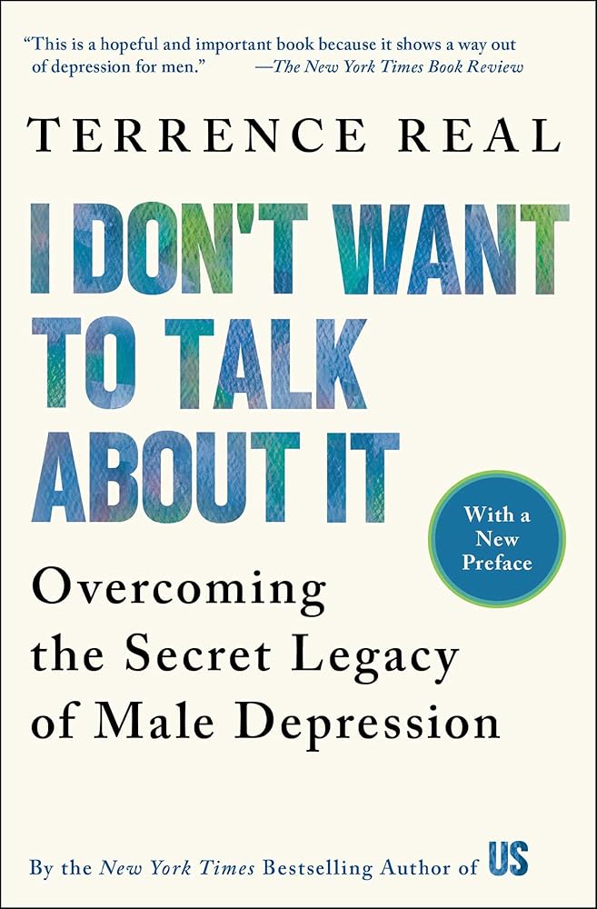 I Don't Want to Talk About It: Overcoming the Secret Legacy of Male Depression cover image