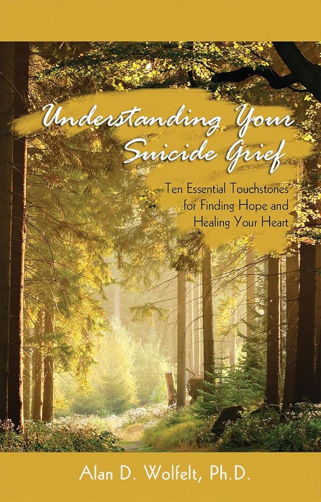 Understanding Your Suicide Grief: Ten Essential Touchstones for Finding Hope and Healing Your Heart cover image